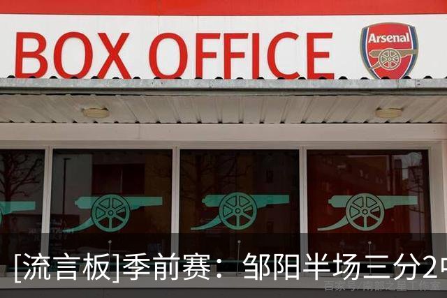 [流言板]季前赛：邹阳半场三分2中2，罚球10中7得到13分1篮板1抢断